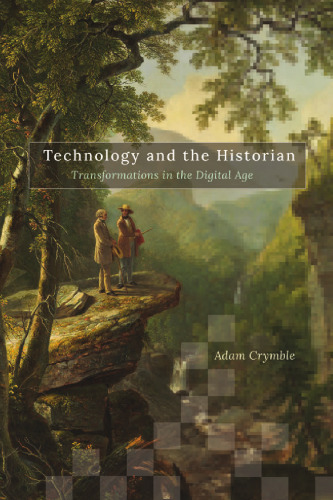 Technology and the Historian: Transformations in the Digital Age