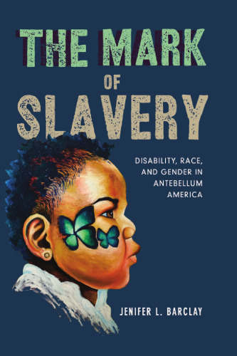 The Mark of Slavery: Disability, Race, and Gender in Antebellum America
