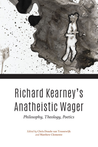 Richard Kearney's Anatheistic Wager: Philosophy, Theology, Poetics