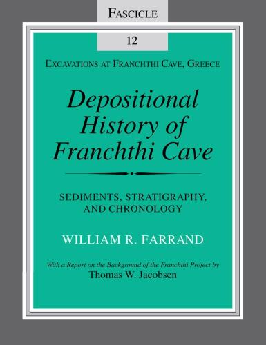 Depositional History of Franchthi Cave (Sediments, Stratigraphy, and Chronology): Fascicle 12 (Excavations at Franchthi Cave, Greece)