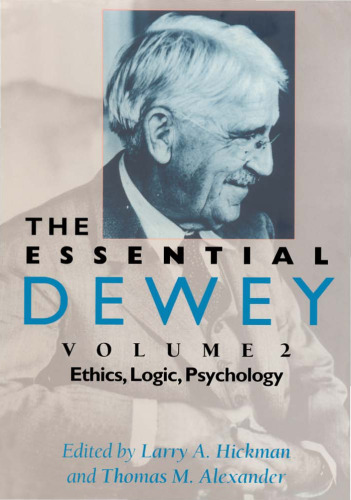 The Essential Dewey, Vol. 2: Ethics, Logic, Psychology