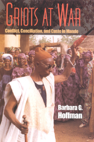 Griots at War: Conflict, Conciliation, and Caste in Mande