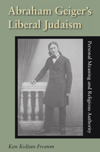 Abraham Geiger's Liberal Judaism: Personal Meaning And Religious Authority (Jewish Literature and Culture)