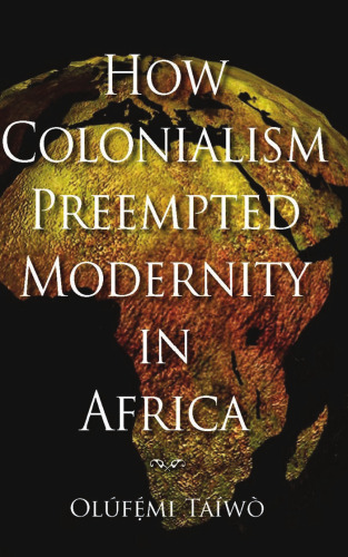 How Colonialism Preempted Modernity in Africa
