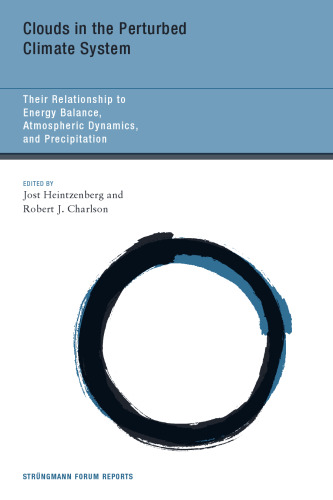 Clouds in the Perturbed Climate System: Their Relationship to Energy Balance, Atmospheric Dynamics, and Precipitation (Strüngmann Forum Reports)