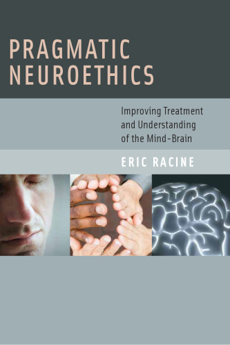 Pragmatic neuroethics : improving treatment and understanding of the mind-brain