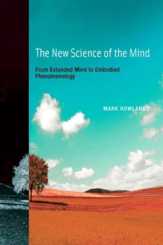 The New Science of the Mind: From Extended Mind to Embodied Phenomenology