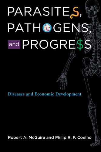 Parasites, Pathogens, and Progress: Diseases and Economic Development