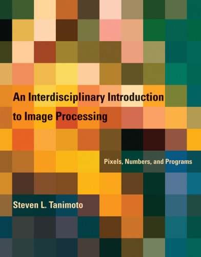 An Interdisciplinary Introduction to Image Processing: Pixels, Numbers, and Programs (Mit Press)