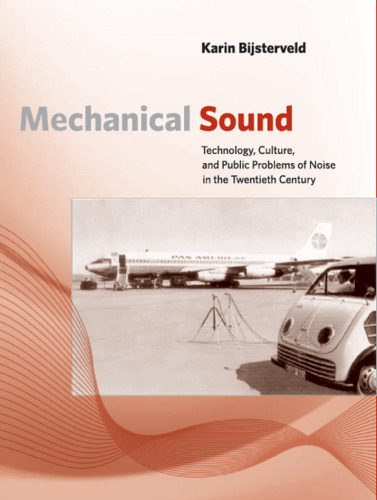 Mechanical Sound: Technology, Culture, and Public Problems of Noise in the Twentieth Century ()