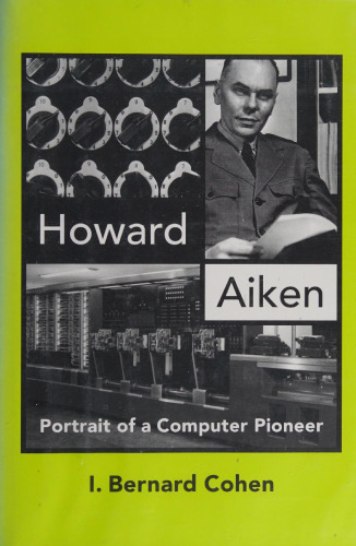 Howard Aiken: Portrait of a Computer Pioneer