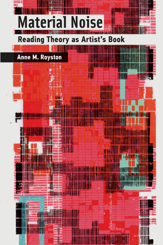 Material Noise: Reading Theory as Artist's Book (Mit Press)
