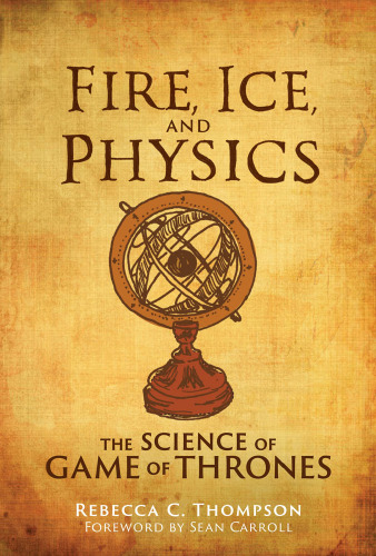 Fire, Ice, and Physics: The Science of Game of Thrones