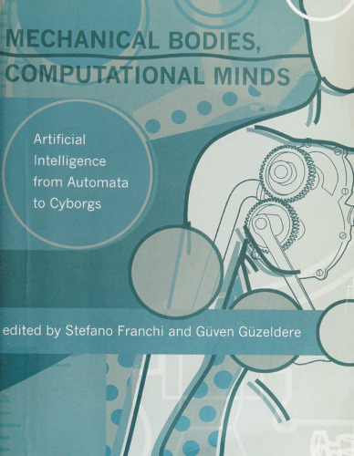 Mechanical bodies, computational minds : artificial intelligence from automata to cyborgs