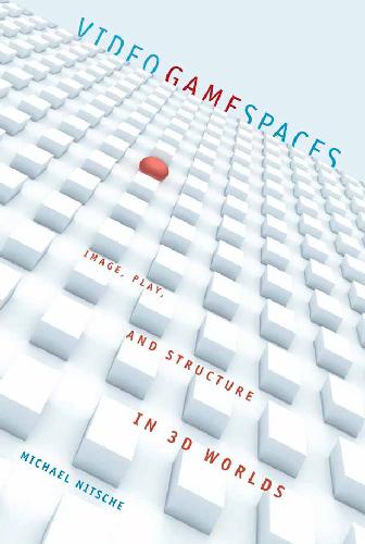 Video Game Spaces Image Play and Structure in 3D Worlds