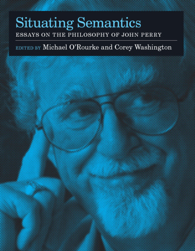 Situating Semantics: Essays on the Philosophy of John Perry (Bradford Books)