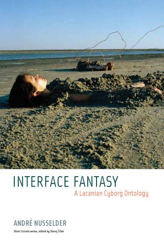 Interface Fantasy: A Lacanian Cyborg Ontology (Short Circuits)