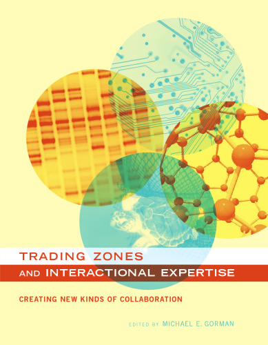 Trading Zones and Interactional Expertise: Creating New Kinds of Collaboration