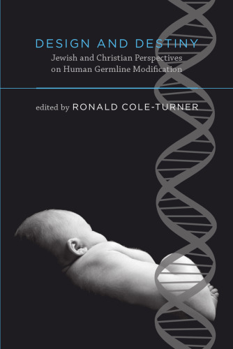 Design and Destiny: Jewish and Christian Perspectives on Human Germline Modification (Basic Bioethics)