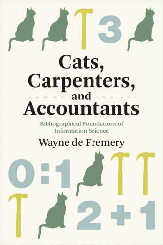 Cats, Carpenters, and Accountants: Bibliographical Foundations of Information Science (History and Foundations of Information Science)