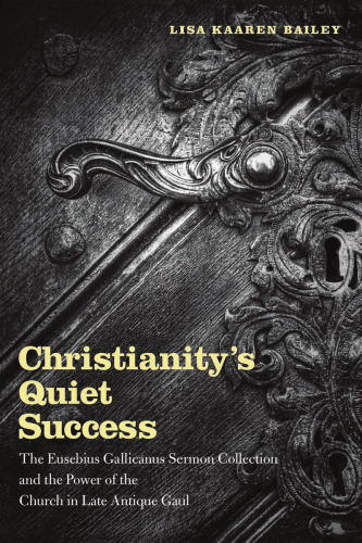 Christianity's Quiet Success: The Eusebius Gallicanus Sermon Collection and the Power of the Church in Late Antique Gaul