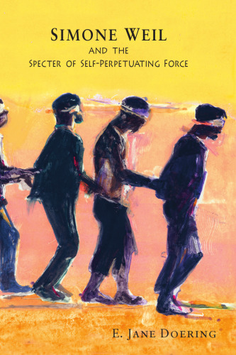Simone Weil and the Specter of Self-Perpetuating Force