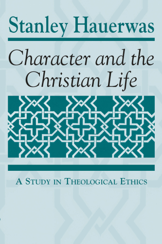 Character and the Christian Life: A Study in Theological Ethics