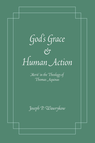 God's Grace and Human Action: 'Merit' in the Theology of Thomas Aquinas