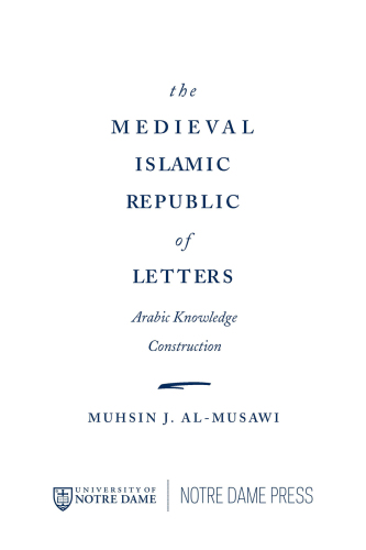Medieval Islamic Republic of Letters, The: Arabic Knowledge Construction