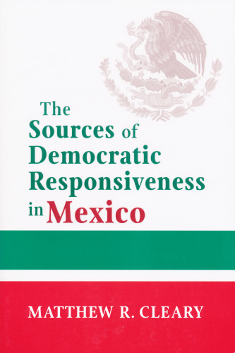 Sources of Democratic Responsiveness in Mexico (Kellogg Institute Series on Democracy and Development)