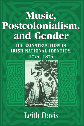 Music, Postcolonialism, and Gender: The Construction of Irish National Identity, 1724–1874