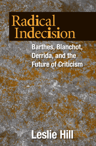 Radical Indecision: Barthes, Blanchot, Derrida, and the Future of Criticism
