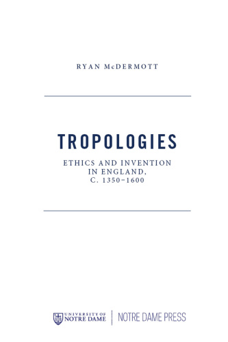 Tropologies: Ethics and Invention in England, c.1350-1600 (ReFormations: Medieval and Early Modern)