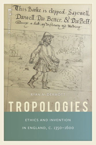 Tropologies: Ethics and Invention in England, c.1350-1600 (ReFormations: Medieval and Early Modern)