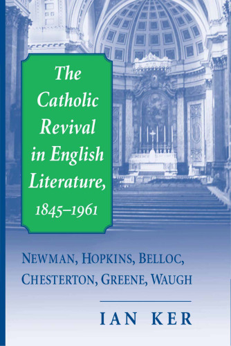 Catholic Revival in English Literature, 1845–1961, The: Newman, Hopkins, Belloc, Chesterton, Greene, Waugh