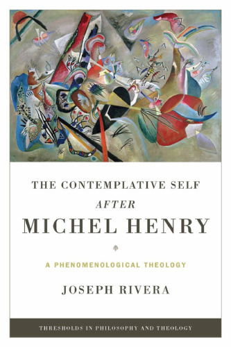 Contemplative Self after Michel Henry, The: A Phenomenological Theology (Thresholds in Philosophy and Theology)