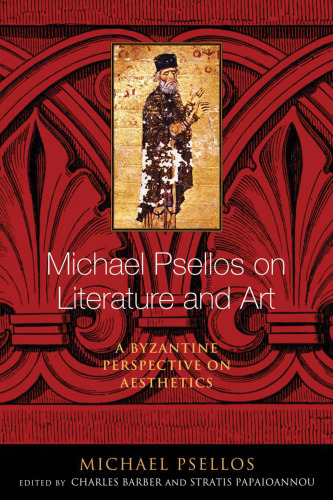 Michael Psellos on Literature and Art: A Byzantine Perspective on Aesthetics (Michael Psellos in Translation)