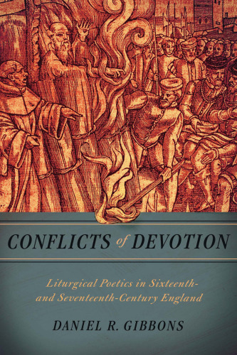 Conflicts of Devotion: Liturgical Poetics in Sixteenth- and Seventeenth-Century England