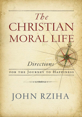 Christian Moral Life, The: Directions for the Journey to Happiness
