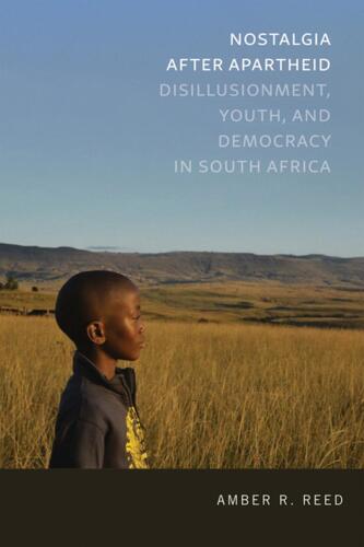 Nostalgia After Apartheid: Disillusionment, Youth, and Democracy in South Africa