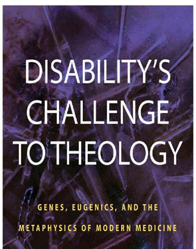 Disability's Challenge to Theology: Genes, Eugenics, and the Metaphysics of Modern Medicine