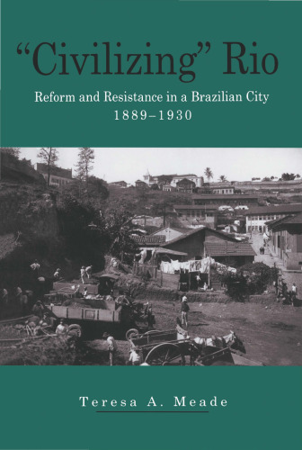 "Civilizing" Rio: Reform and Resistance in a Brazilian City, 1889-1930