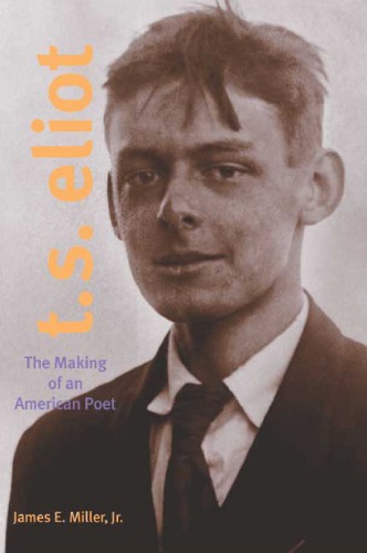 T. S. Eliot: The Making of an American Poet, 1888-1922