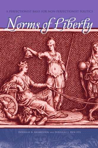 Norms Of Liberty: A Perfectionist Basis For Non-Perfectionist Politics