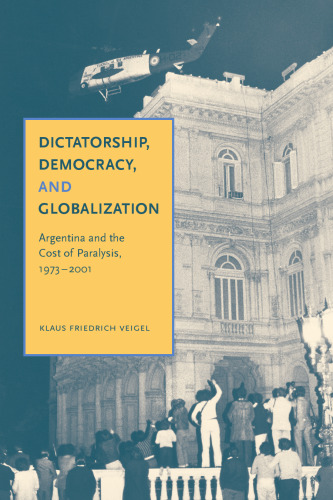Dictatorship, Democracy, and Globalization: Argentina and the Cost of Paralysis, 1973–2001