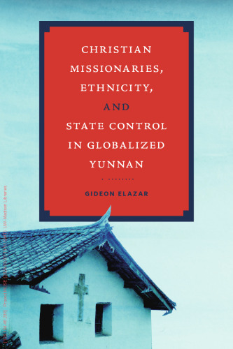 Christian Missionaries, Ethnicity, and State Control in Globalized Yunnan