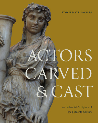 Actors Carved and Cast: Netherlandish Sculpture of the Sixteenth Century