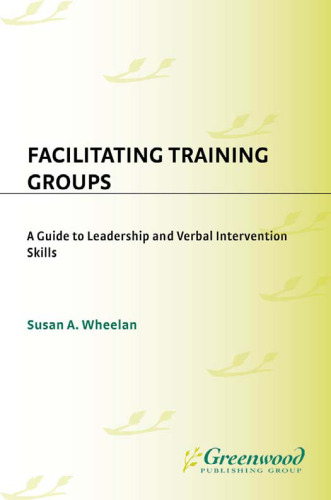 Facilitating Training Groups: A Guide to Leadership and Verbal Intervention Skills