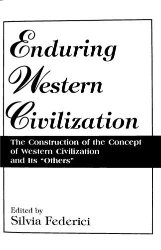 Enduring Western Civilization: The Construction of the Concept of Western Civilization and Its Others
