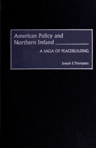 American Policy and Northern Ireland: A Saga of Peacebuilding